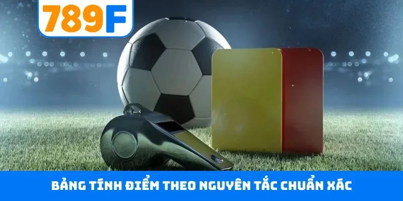 Kèo Thẻ Phạt 789F - Dõi Theo Trận Cầu, Đưa Ra Dự Đoán Chuẩn Bảng tính điểm theo nguyên tắc chuẩn xác