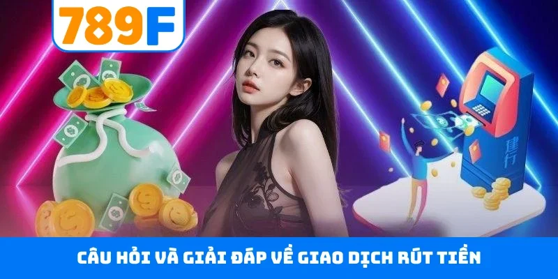 Câu hỏi và giải đáp về giao dịch rút tiền