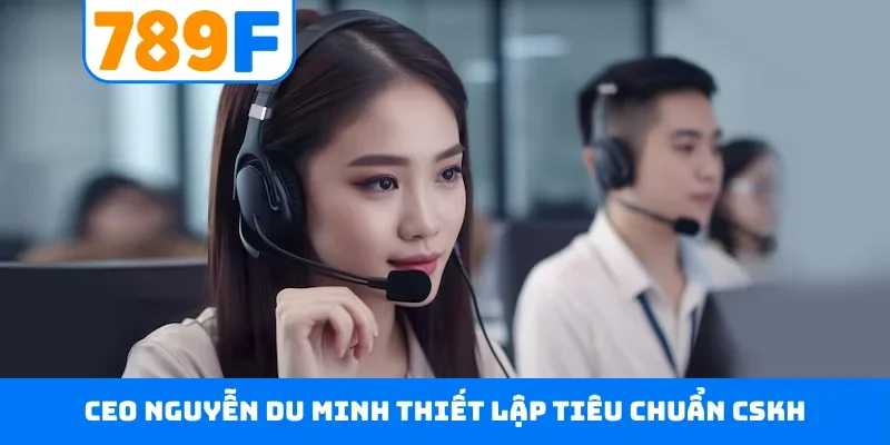 CEO Nguyễn Du Minh thiết lập tiêu chuẩn CSKH