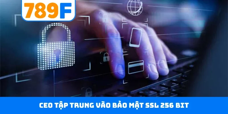CEO tập trung vào bảo mật SSL 256 bit