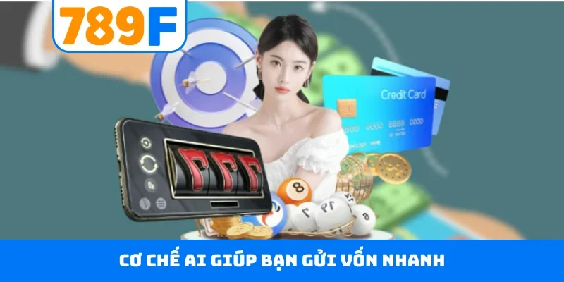 Nạp tiền 789F Cơ chế AI giúp bạn gửi vốn nhanh