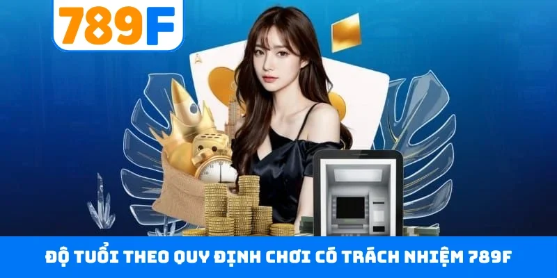 Chơi có trách nhiệm 789F Độ tuổi theo quy định chơi có trách nhiệm 789F