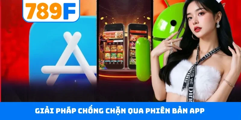 Tải app 789F Giải pháp chống chặn qua phiên bản app