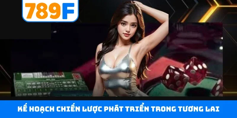 Giới thiệu 789F Kế hoạch chiến lược phát triển trong tương lai