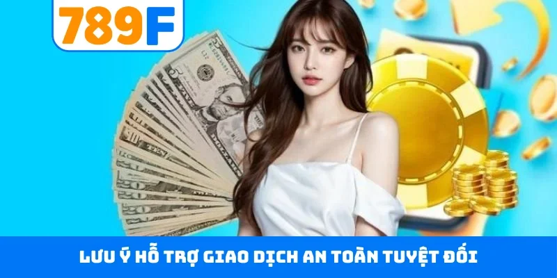 Lưu ý hỗ trợ giao dịch an toàn tuyệt đối