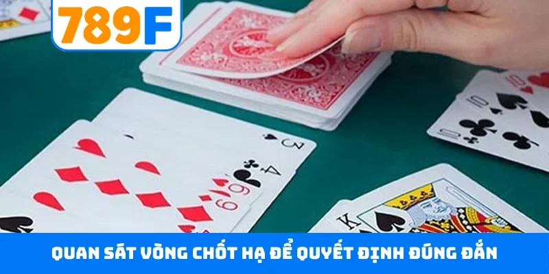 Bài Phỏm 789F - Hướng Dẫn Chi Tiết Cách Tham Gia Tá Lả Quan sát vòng chốt hạ để quyết định đúng đắn