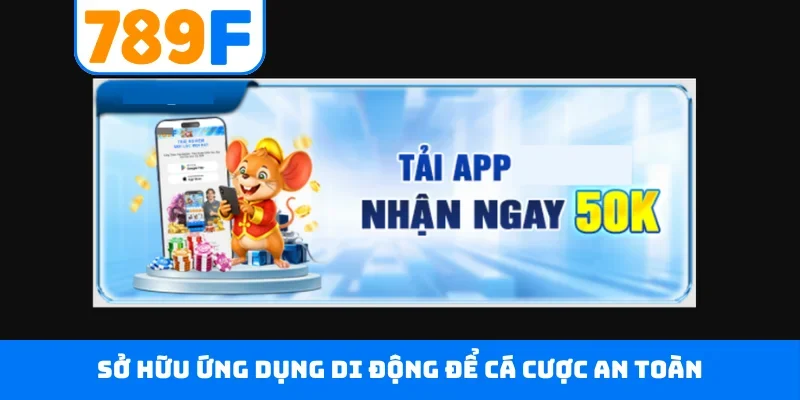 Tải app 789F Sở hữu ứng dụng di động để cá cược an toàn