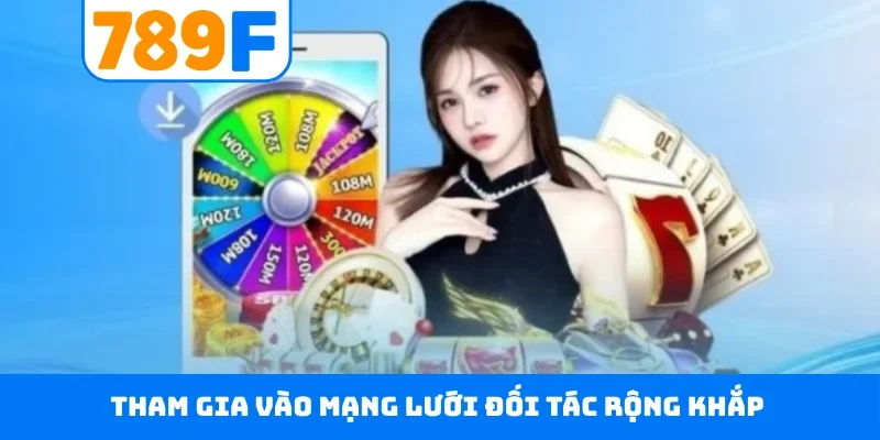 Đại lý 789F Tham gia vào mạng lưới đối tác rộng khắp