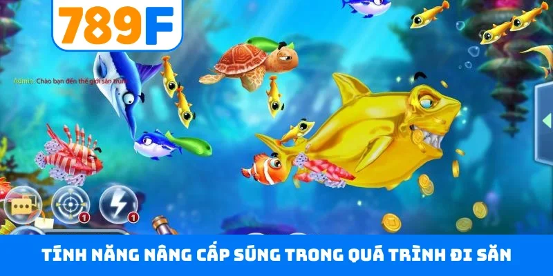 Bắn cá 789F Tính năng nâng cấp súng trong quá trình đi săn