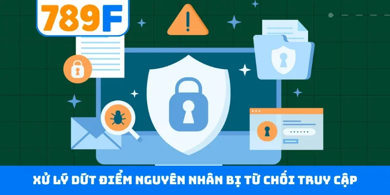 Đăng nhập 789F Xử lý dứt điểm nguyên nhân bị từ chối truy cập